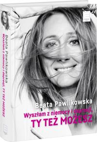 Wyszłam z niemocy i depresji, ty też możesz. Autor: Beata Pawlikowska. Dobreksiazki.pl Okładka książki Wyszłam z niemocy i depresji, ty też możesz