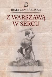 Z Warszawą w sercu. Autor: Zembrzuska Irma. Dobreksiazki.pl Okładka książki Z Warszawą w sercu