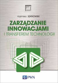 Zarządzanie innowacjami i transferem technologii. Autor: Szatkowski Kazimierz. Dobreksiazki.pl Okładka książki Zarządzanie innowacjami i transferem technologii
