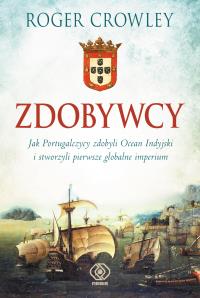 Zdobywcy. Autor: Roger Crowley. Dobreksiazki.pl Okładka książki Zdobywcy