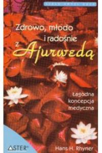 Zdrowo młodo i radośnie z ajurwedą. Autor: Hans H. Rhyner. Dobreksiazki.pl Okładka książki Zdrowo młodo i radośnie z ajurwedą