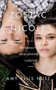 Zostać Nicole. Metamorfoza amerykańskiej rodziny. Autor: Amy Ellis Nutt. Dobreksiazki.pl Okładka książki Zostać Nicole. Metamorfoza amerykańskiej rodziny