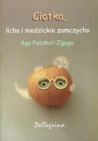 Ciotka, licho i niedzickie zamczysko. Autor: Paszkot-Zgaga Aga. Dobreksiazki.pl Okładka książki Ciotka, licho i niedzickie zamczysko