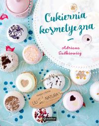 Cukiernia kosmetyczna. Autor: Adriana Sadkiewicz. Dobreksiazki.pl Okładka książki Cukiernia kosmetyczna