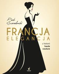 Francja elegancja Z historii haute couture. Autor: Piotr Szaradowski. Dobreksiazki.pl Okładka książki Francja elegancja Z historii haute couture