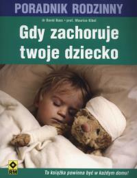 Gdy zachoruje twoje dziecko. Autor: Bass David, Kibel Maurice. Dobreksiazki.pl Okładka książki Gdy zachoruje twoje dziecko