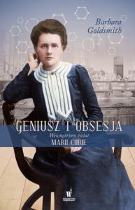 Geniusz i obsesja Wewnętrzny świat Marii Curie. Autor: Barbara Goldsmith. Dobreksiazki.pl Okładka książki Geniusz i obsesja Wewnętrzny świat Marii Curie