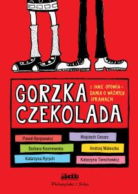 Gorzka czekolada I inne ważne opowiadania o ważnych sprawach. Autor: Opracowanie zbiorowe. Dobreksiazki.pl Okładka książki Gorzka czekolada I inne ważne opowiadania o ważnych sprawach