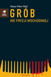 Grób we Fryzji Wschodniej. Autor: Klaus-Peter Wolf. Dobreksiazki.pl Okładka książki Grób we Fryzji Wschodniej