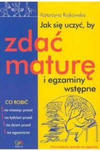Jak się uczyć, by zdać maturę i egzaminy wstępne . Autor: - Rojkowska Katarzyna. Dobreksiazki.pl Okładka książki Jak się uczyć, by zdać maturę i egzaminy wstępne