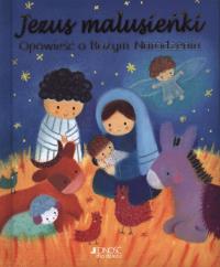 Jezus malusieńki. Opowieść o Bożym Narodzeniu. Autor: Julia Stone. Dobreksiazki.pl Okładka książki Jezus malusieńki. Opowieść o Bożym Narodzeniu