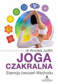 Joga czakralna. Autor: dr Anodea Judith. Dobreksiazki.pl Okładka książki Joga czakralna