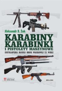 Karabiny, karabinki i pistolety maszynowe. Encyklopedia długiej broni wojskowej XX wieku. Autor: Aleksandr B. Żuk. Dobreksiazki.pl Okładka książki Karabiny, karabinki i pistolety maszynowe. Encyklopedia długiej broni wojskowej XX wieku