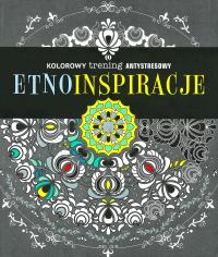 Kolorowy trening antystresowy. Etno inspiracje. Autor: Opracowanie zbiorowe. Dobreksiazki.pl Okładka książki Kolorowy trening antystresowy. Etno inspiracje