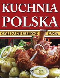Kuchnia Polska czyli nasze ulubione dania. Autor: Opracowanie zbiorowe. Dobreksiazki.pl Okładka książki Kuchnia Polska czyli nasze ulubione dania