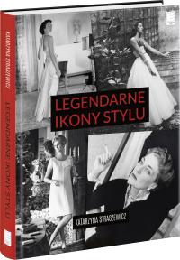 Legendarne ikony stylu. Autor: Straszewicz Katarzyna. Dobreksiazki.pl Okładka książki Legendarne ikony stylu