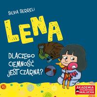 Lena Dlaczego ciemność jest czarna. Autor: Silvia Serreli. Dobreksiazki.pl Okładka książki Lena Dlaczego ciemność jest czarna