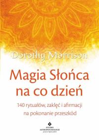 Magia Słońca na co dzień. Autor: Dorothy Morrison. Dobreksiazki.pl Okładka książki Magia Słońca na co dzień