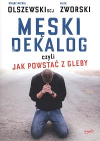 Męski dekalog czyli jak powstać z gleby. Autor: Piotr Zworski. Dobreksiazki.pl Okładka książki Męski dekalog czyli jak powstać z gleby