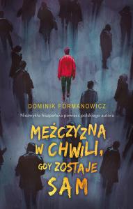 Mężczyzna w chwili, gdy zostaje sam. Autor: Dominik Formanowicz. Dobreksiazki.pl Okładka książki Mężczyzna w chwili, gdy zostaje sam
