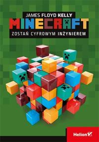 Minecraft Zostań cyfrowym inżynierem. Autor: James Floyd Kelly. Dobreksiazki.pl Okładka książki Minecraft Zostań cyfrowym inżynierem