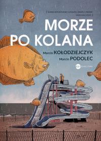 Morze po kolana. Autor: Marcin Kołodziejczyk, Podolec Marcin. Dobreksiazki.pl Okładka książki Morze po kolana