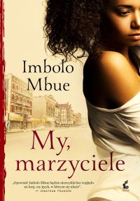 My, marzyciele. Autor: Mbue Imbolo. Dobreksiazki.pl Okładka książki My, marzyciele