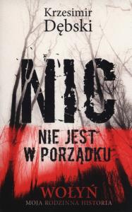 Nic nie jest w porządku. Wołyń. Autor: Dębski Krzesimir. Dobreksiazki.pl Okładka książki Nic nie jest w porządku. Wołyń