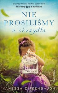 Nie prosiliśmy o skrzydła. Autor: Vanessa Diffenbaugh. Dobreksiazki.pl Okładka książki Nie prosiliśmy o skrzydła