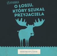 O Łosiu który szukał przyjaciela. Autor: Krysztofiak Katarzyna. Dobreksiazki.pl Okładka książki O Łosiu który szukał przyjaciela