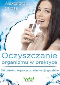 Oczyszczanie organizmu w praktyce. Autor: Alexandra Stross. Dobreksiazki.pl Okładka książki Oczyszczanie organizmu w praktyce