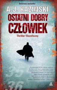 Ostatni dobry człowiek. Autor: Kazinski A.J.. Dobreksiazki.pl Okładka książki Ostatni dobry człowiek