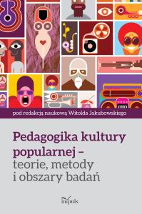 Pedagogika kultury popularnej - teorie, metody i obszary badań. Autor: Jakubowski Witold. Dobreksiazki.pl Okładka książki Pedagogika kultury popularnej - teorie, metody i obszary badań