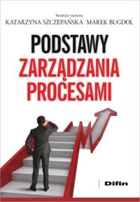 Podstawy zarządzania procesami. Autor: Katarzyna Szczepańska (red.), Marek Bugdol (red.). Dobreksiazki.pl Okładka książki Podstawy zarządzania procesami