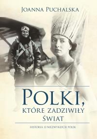 Polki które zadziwiły świat. Autor: Joanna Puchalska. Dobreksiazki.pl Okładka książki Polki które zadziwiły świat