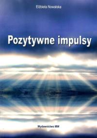 Pozytywne impulsy. Autor: Nowalska Elżbieta. Dobreksiazki.pl Okładka książki Pozytywne impulsy