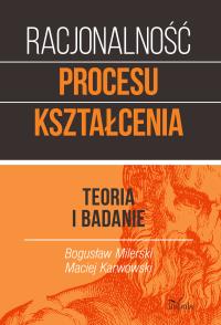 Racjonalność procesu kształcenia. Autor: Milerski Bogusław, Maciej Karwowski. Dobreksiazki.pl Okładka książki Racjonalność procesu kształcenia