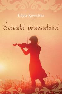 Ścieżki przeszłości. Autor: Kowalska Edyta. Dobreksiazki.pl Okładka książki Ścieżki przeszłości