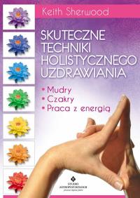 Skuteczne techniki holistycznego uzdrawiania. Autor: Keith Sherwood. Dobreksiazki.pl Okładka książki Skuteczne techniki holistycznego uzdrawiania