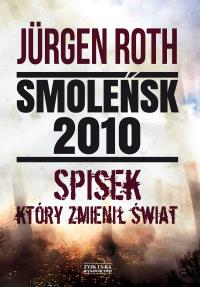 Smoleńsk 2010. Spisek, który zmienił świat. Autor: Roth Jurgen. Dobreksiazki.pl Okładka książki Smoleńsk 2010. Spisek, który zmienił świat