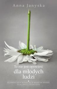 To nie jest opowieść dla młodych ludzi. Autor: Anna Janyska. Dobreksiazki.pl Okładka książki To nie jest opowieść dla młodych ludzi