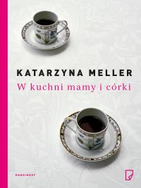 W kuchni mamy i córki. Autor: Meller Katarzyna. Dobreksiazki.pl Okładka książki W kuchni mamy i córki
