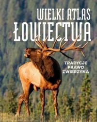 Wielki atlas łowiectwa. Autor: Opracowanie zbiorowe. Dobreksiazki.pl Okładka książki Wielki atlas łowiectwa