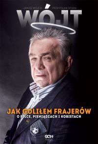 Wójt. Jak goliłem frajerów. O piłce.... Autor: Janusz Wójcik, Przemysław Ofiara. Dobreksiazki.pl Okładka książki Wójt. Jak goliłem frajerów. O piłce...