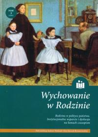 Wychowanie w rodzinie Tom 10 Rodzina w polityce państwa Instytucjonalne wsparcie i dyskusja na łamach czasopism. Wydawca: Zakład Historii Edukacji Instytutu Pedagogiki Uniwersytetu Wrocławskiego. Dobreksiazki.pl Opakowanie Wychowanie w rodzinie Tom 10 Rodzina w polityce państwa Instytucjonalne wsparcie i dyskusja na łamach czasopism