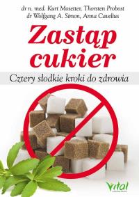 Zastąp cukier. Autor: Mosetter Kurt, Probost Thorsten, Wolfgang A. Simon. Dobreksiazki.pl Okładka książki Zastąp cukier