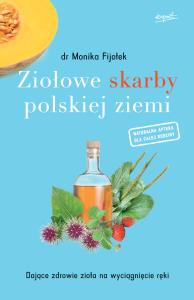 Ziołowe skarby polskiej ziemi. Autor: dr Monika Fijołek. Dobreksiazki.pl Okładka książki Ziołowe skarby polskiej ziemi
