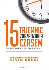 15 tajemnic zarządzania czasem. O czym wiedzą ludzie sukcesu?. Autor: Kevin Kruse. Dobreksiazki.pl Okładka książki 15 tajemnic zarządzania czasem. O czym wiedzą ludzie sukcesu?