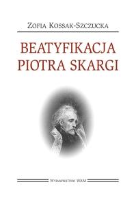 Beatyfikacja Piotra Skargi. Autor: Kossak-Szczucka Zofia. Dobreksiazki.pl Okładka książki Beatyfikacja Piotra Skargi