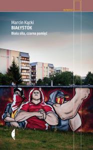 Białystok. Autor: Marcin Kącki. Dobreksiazki.pl Okładka książki Białystok